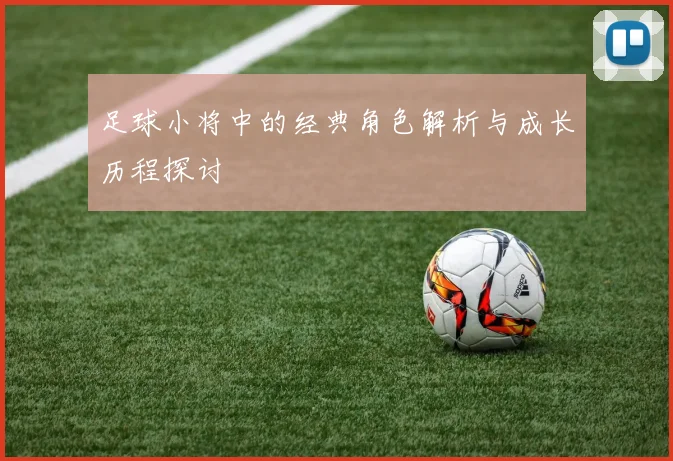 足球小将中的经典角色解析与成长历程探讨